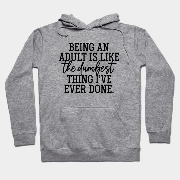 Being An Adult is like the Dumbest Thing I've Ever Done Hoodie by GOING ONCE, TWICE. SOLD.